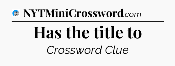 Has the title to Crossword Clue