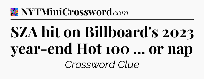 SZA hit on Billboard's 2023 year-end Hot 100 ... or nap Crossword Clue
