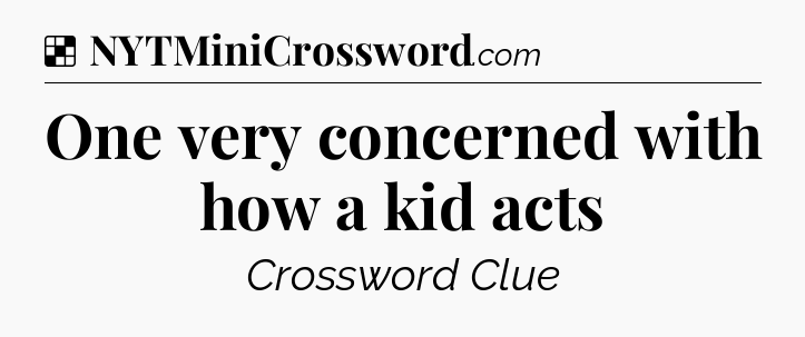 Solution: One very concerned with how a kid acts - NYT Crossword