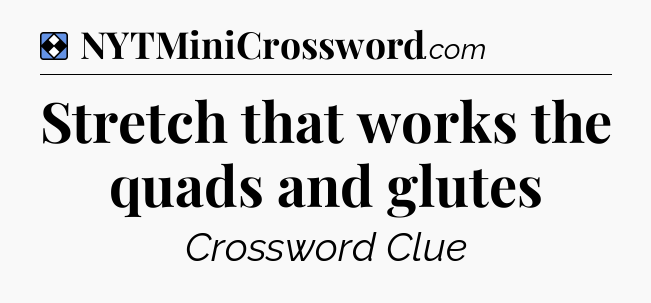 Solution: Stretch that works the quads and glutes - NYT Mini Crossword