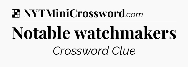 Solution: Notable watchmakers - NYT Crossword