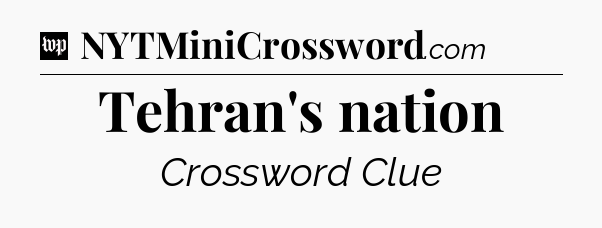 Tehran's nation Crossword Clue