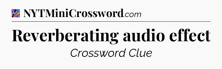 Reverberating audio effect Crossword Clue