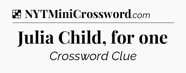 Solution: Julia Child, for one - NYT Crossword
