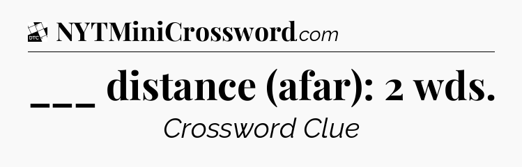 ___ distance (afar): 2 wds - Daily Themed Classic Crossword