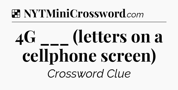 Solution: 4G ___ (letters on a cellphone screen) - NYT Crossword