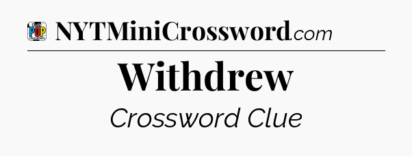 Withdrew Crossword Clue