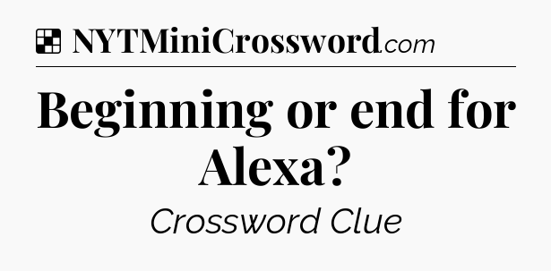 Solution: Beginning or end for Alexa - NYT Crossword