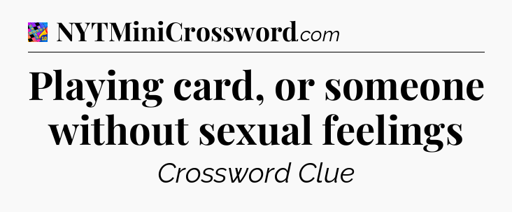 Playing card, or someone without sexual feelings Crossword Clue
