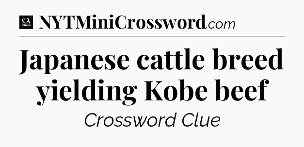 Japanese cattle breed yielding Kobe beef - LA Times Crossword