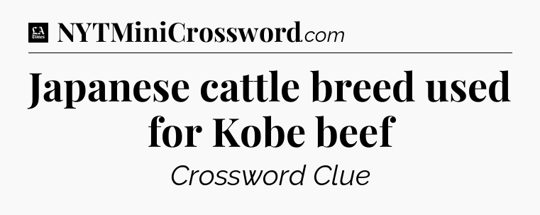 Japanese cattle breed used for Kobe beef - LA Times Crossword