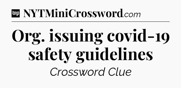 Org. issuing covid-19 safety guidelines Crossword Clue