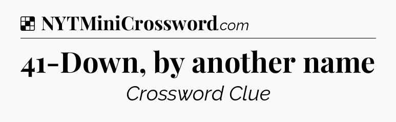 Solution: 41-Down, by another name - NYT Crossword