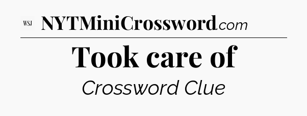Took care of - WSJ Crossword