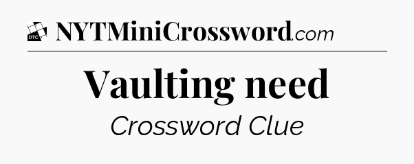 Vaulting need - Daily Themed Classic Crossword