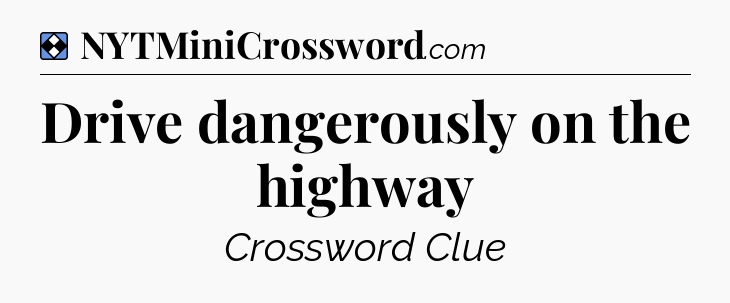Solution: Drive dangerously on the highway - NYT Mini Crossword