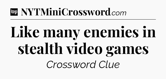 Like many enemies in stealth video games Crossword Clue