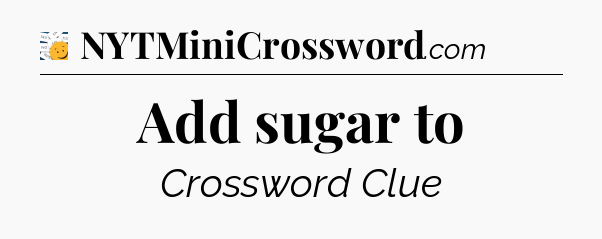 Add sugar to - 7 Little Words