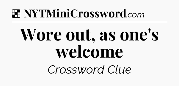 Solution: Wore out, as one's welcome - NYT Crossword