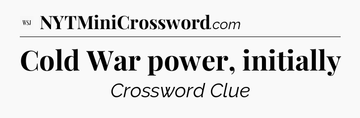 Cold War power, initially - WSJ Crossword
