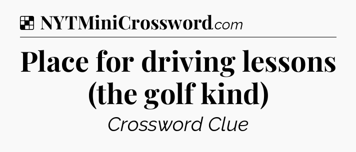 Solution: Place for driving lessons (the golf kind) - NYT Crossword
