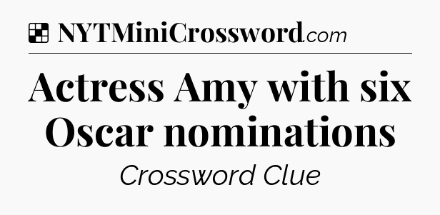 Solution: Actress Amy with six Oscar nominations - NYT Crossword
