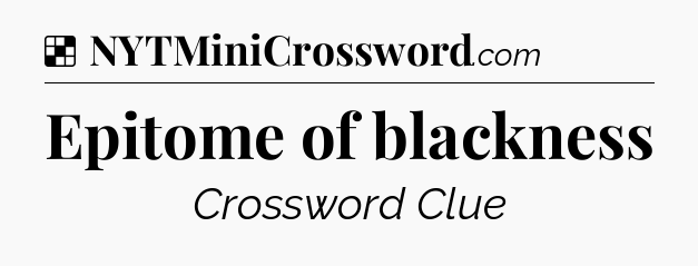 Solution: Epitome of blackness - NYT Crossword