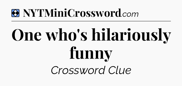 Solution: One who's hilariously funny - NYT Mini Crossword