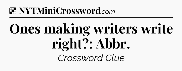 Solution: Ones making writers write right?: Abbr - NYT Crossword