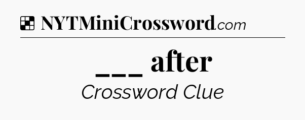 Solution: ___ after - NYT Crossword