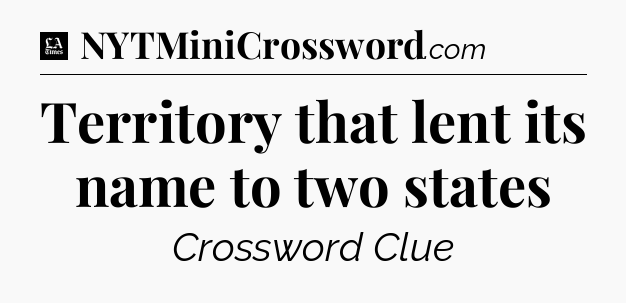 Territory that lent its name to two states - LA Times Crossword