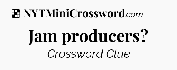 Solution: Jam producers - NYT Crossword