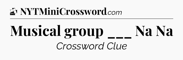 Musical group ___ Na Na - Daily Themed Classic Crossword