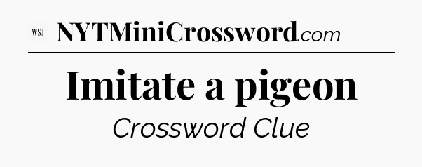 Imitate a pigeon - WSJ Crossword