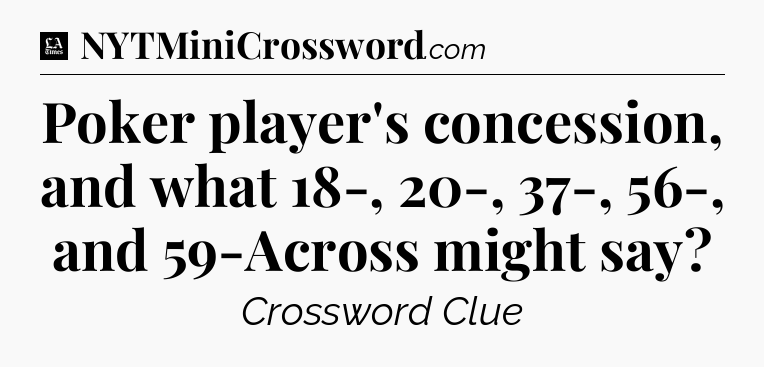 Poker player's concession, and what 18-, 20-, 37-, 56-, and 59-Across might say - LA Times Crossword