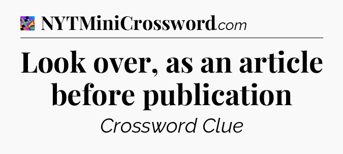 Look over, as an article before publication Crossword Clue
