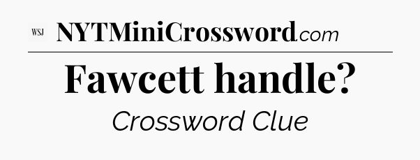 Fawcett handle - WSJ Crossword