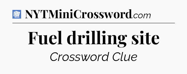 Fuel drilling site Puzzle Page Crossword Clue
