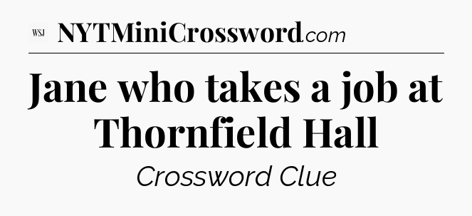 Jane who takes a job at Thornfield Hall - WSJ Crossword