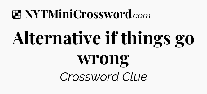 Solution: Alternative if things go wrong - NYT Crossword