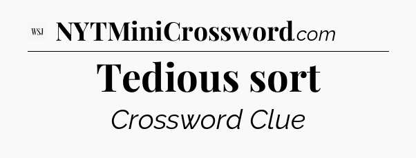 Tedious sort - WSJ Crossword