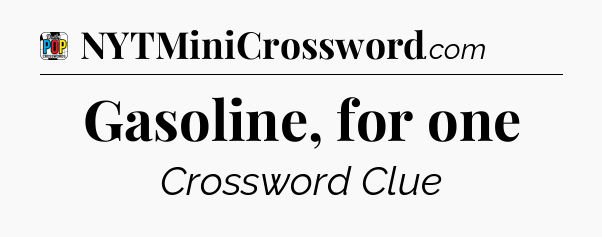 Gasoline, for one Crossword Clue