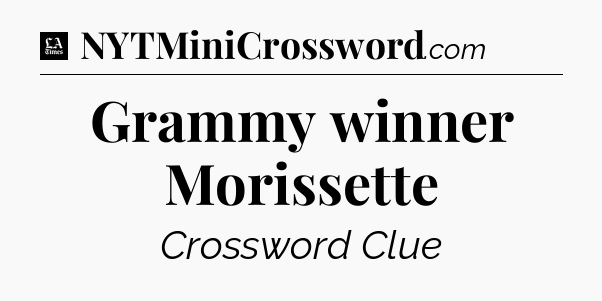 Grammy winner Morissette - LA Times Crossword