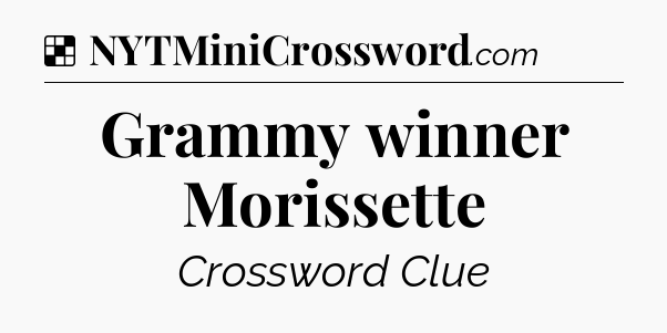 Solution: Grammy winner Morissette - NYT Crossword