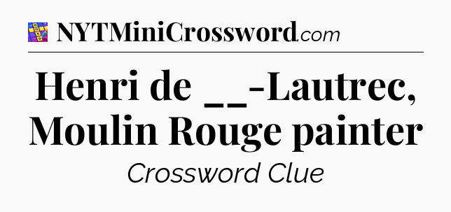 Henri de __-Lautrec, Moulin Rouge painter Codycross
