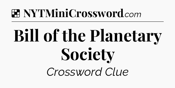 Solution: Bill of the Planetary Society - NYT Crossword
