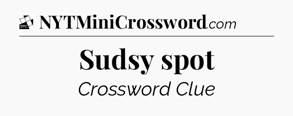 Sudsy spot - Daily Themed Classic Crossword