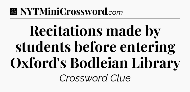 Recitations made by students before entering Oxford's Bodleian Library - LA Times Crossword