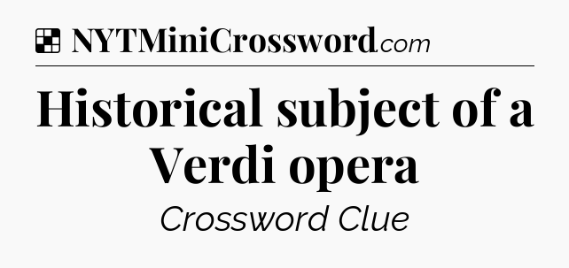 Solution: Historical subject of a Verdi opera - NYT Crossword