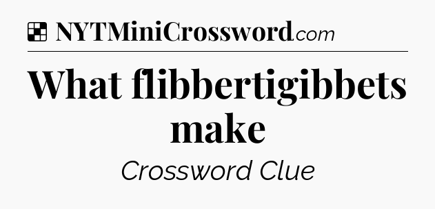 Solution: What flibbertigibbets make - NYT Crossword